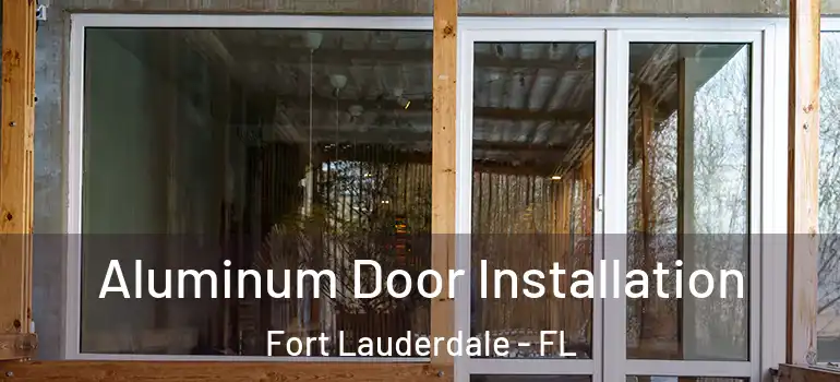  Aluminum Door Installation Fort Lauderdale - FL