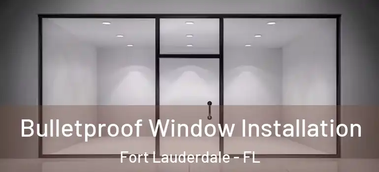  Bulletproof Window Installation Fort Lauderdale - FL