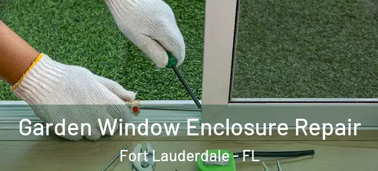  Garden Window Enclosure Repair Fort Lauderdale - FL