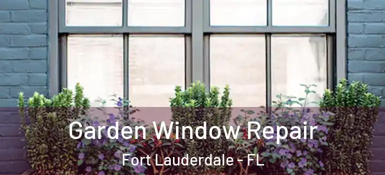  Garden Window Repair Fort Lauderdale - FL