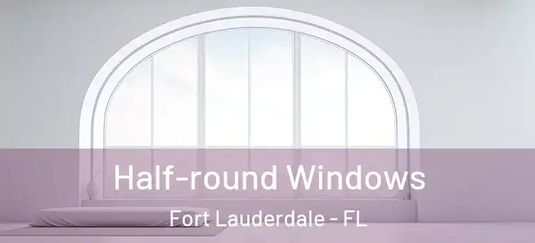  Half-round Windows Fort Lauderdale - FL