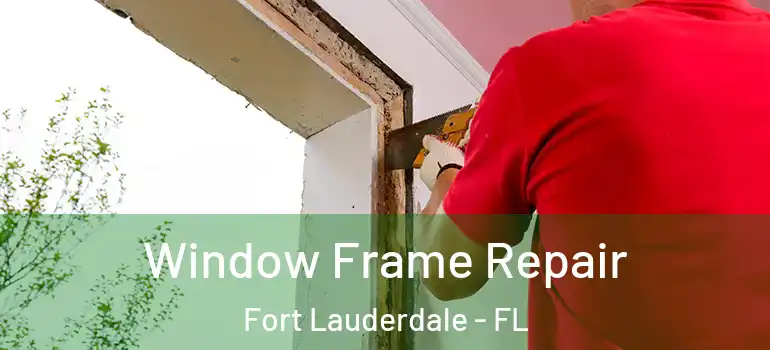  Window Frame Repair Fort Lauderdale - FL