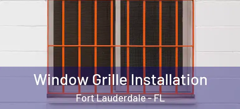  Window Grille Installation Fort Lauderdale - FL