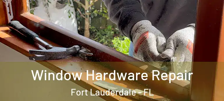  Window Hardware Repair Fort Lauderdale - FL