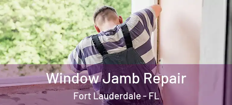  Window Jamb Repair Fort Lauderdale - FL